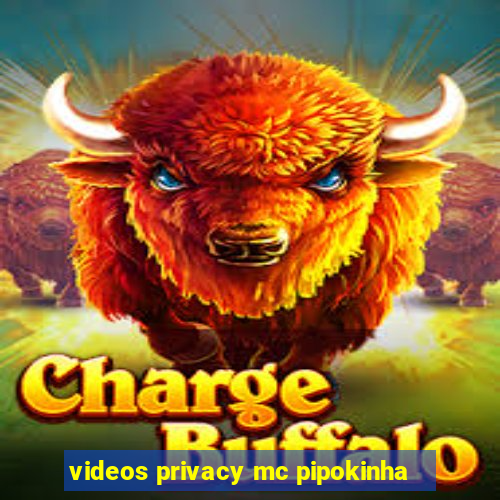 videos privacy mc pipokinha